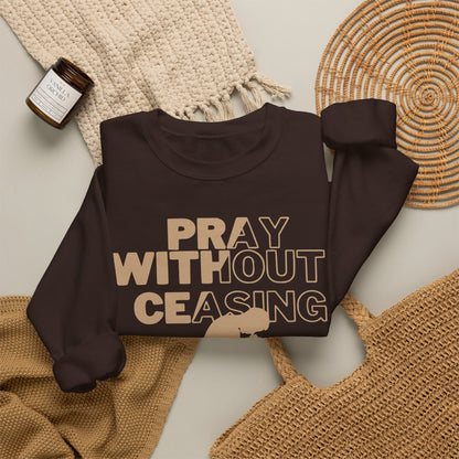 Pray Without Ceasing Christian Crewneck Sweatshirt | 1 Thessalonians 5:17