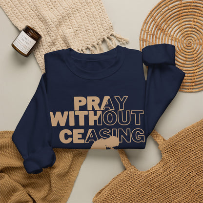 Pray Without Ceasing Christian Crewneck Sweatshirt | 1 Thessalonians 5:17