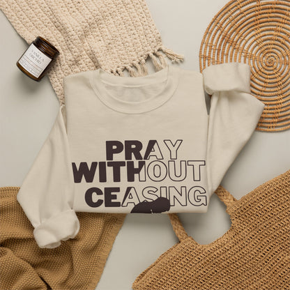 Pray Without Ceasing Christian Crewneck Sweatshirt | 1 Thessalonians 5:17